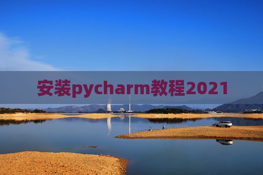 安装pycharm教程2021